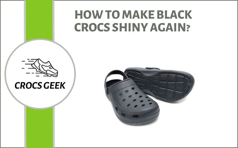 How To Make Black Crocs Shiny Again? (Clean Crocs Easily)